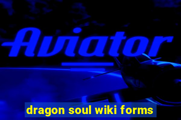 dragon soul wiki forms